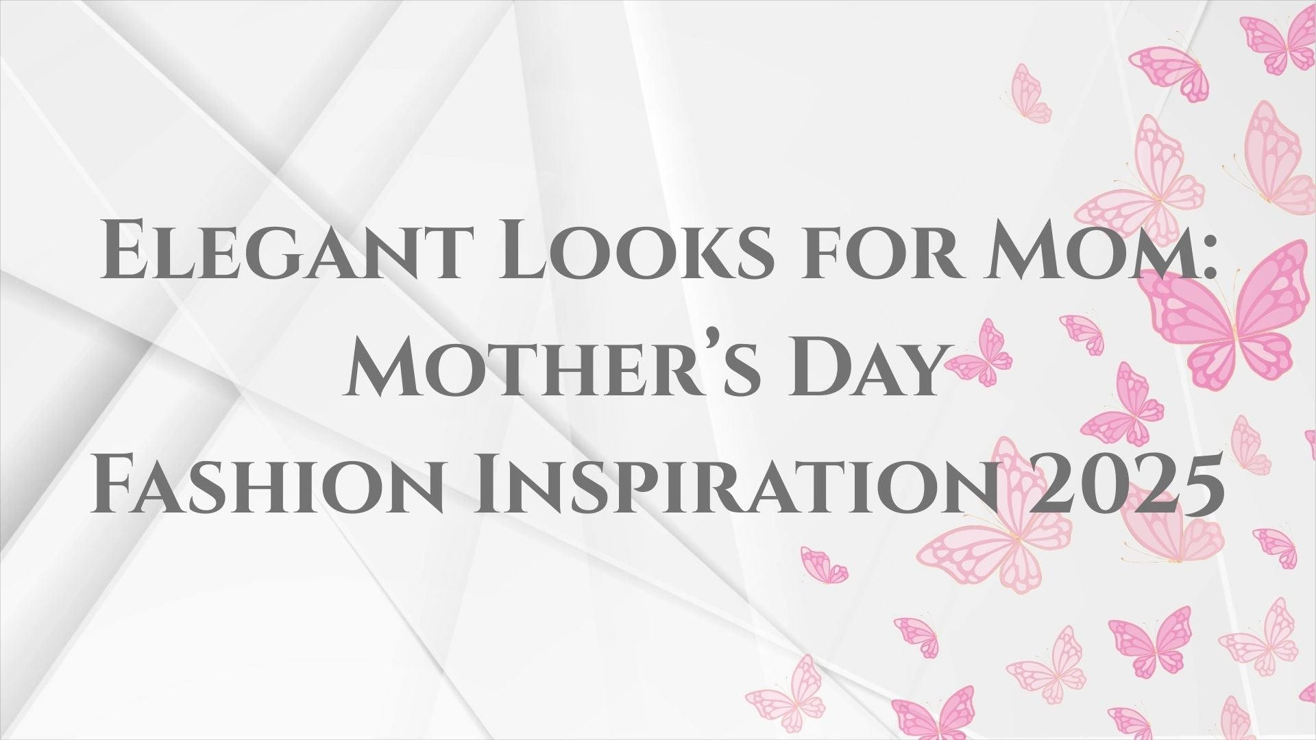 Elegant Looks for Mom: Mother’s Day Fashion Inspiration 2025