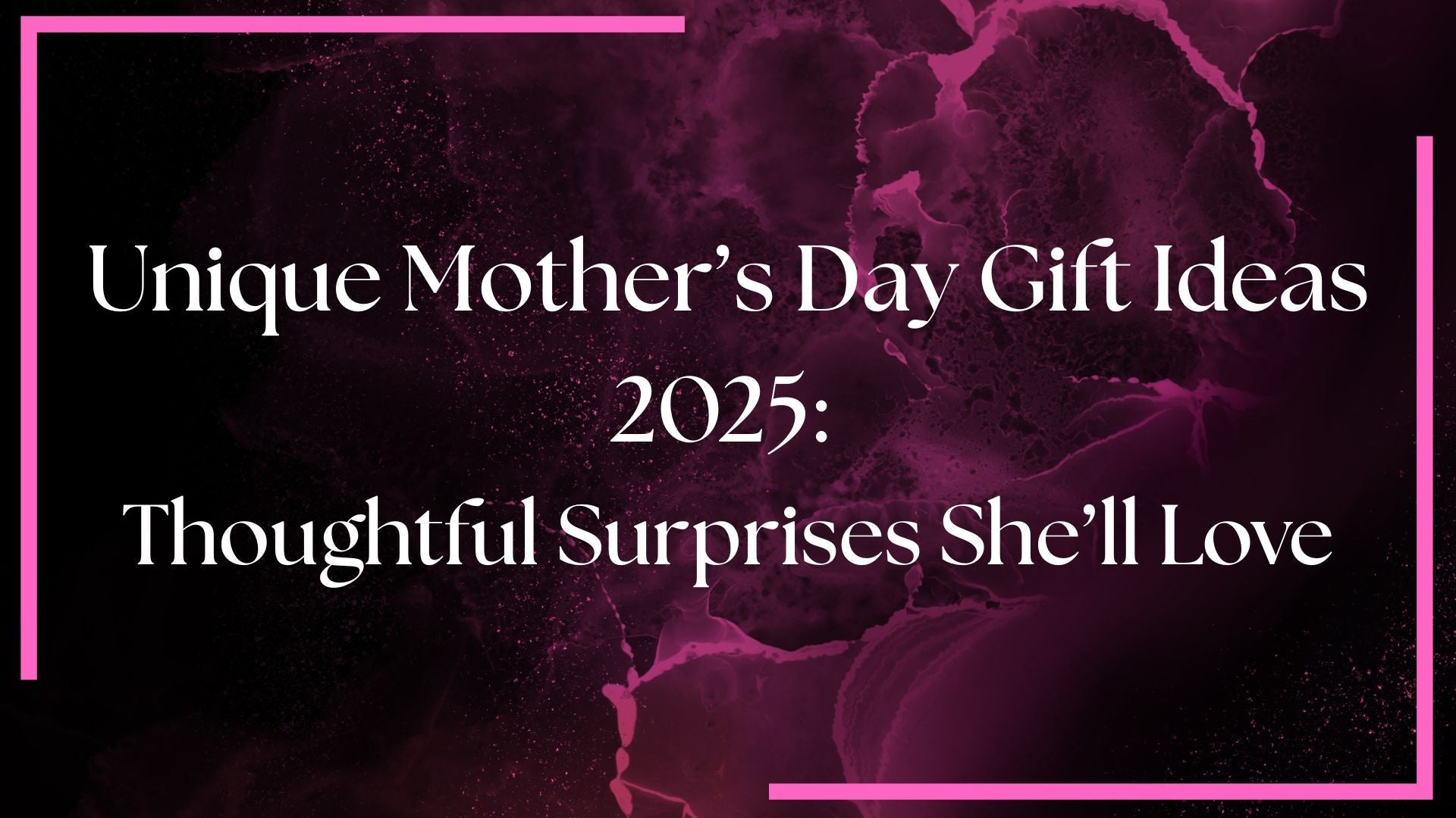 Unique Mother’s Day Gift Ideas 2025: Thoughtful Surprises She’ll Love