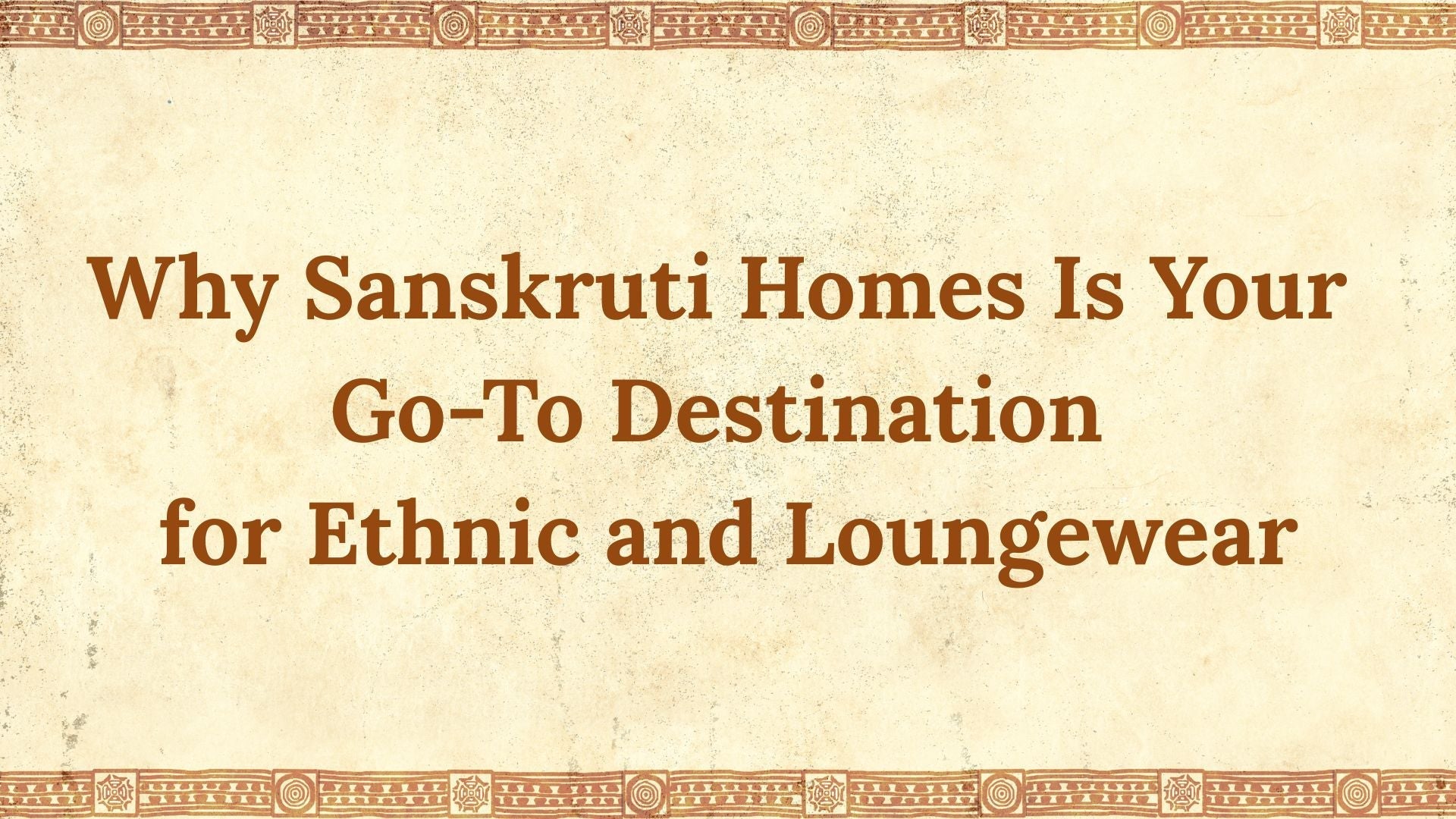 Why Sanskruti Homes Is Your Go-To Destination for Ethnic and Loungewear